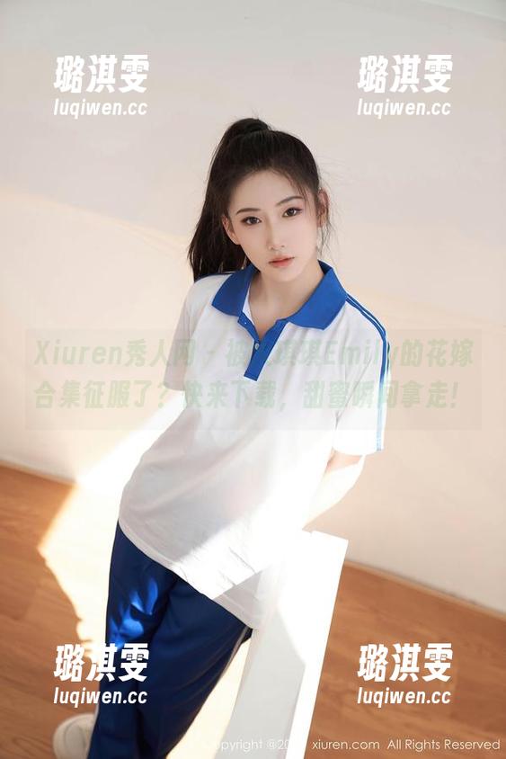 Xiuren秀人网 - 被大琪琪Emily的花嫁合集征服了？快来下载，甜蜜瞬间拿走！